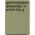 Administration Dissected. In Which The G