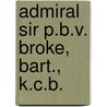 Admiral Sir P.B.V. Broke, Bart., K.C.B. door Philip Bowes Vere Broke