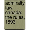 Admiralty Law, Canada: The Rules, 1893 door Alfred Howell