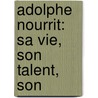 Adolphe Nourrit: Sa Vie, Son Talent, Son by Louis Quicherat