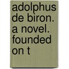 Adolphus De Biron. A Novel. Founded On T door Onbekend