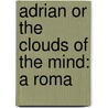 Adrian Or The Clouds Of The Mind: A Roma by George Payne Rainsford James