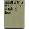 Adrift With A Vengeance: A Tale Of Love by Unknown