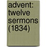 Advent: Twelve Sermons (1834) door Onbekend