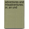 Adventures And Misadventures; Or, An Und by Lofty Lofty