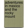 Adventures In Mexico And The Rocky Mount by Unknown