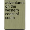 Adventures On The Western Coast Of South by Unknown