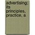 Advertising; Its Principles, Practice, A