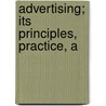 Advertising; Its Principles, Practice, A by Daniel Starch