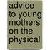 Advice To Young Mothers On The Physical