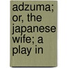 Adzuma; Or, The Japanese Wife; A Play In door Sir Edwin Arnold