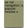 Ae Rial Navigation; A Popular Treatise O by Unknown
