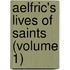 Aelfric's Lives Of Saints (Volume 1)