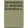 Aeronautica; Or, Sketches Illustrative O by Thomas Monck Mason