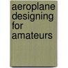 Aeroplane Designing For Amateurs door Victor Lougheed