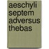 Aeschyli Septem Adversus Thebas
