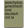 Aeschylos: Griechisch Und Deutsch Mit Le door Onbekend