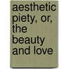 Aesthetic Piety, Or, The Beauty And Love by William Bacon