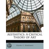 Aesthetics: A Critical Theory Of Art by Henry G. Hartman