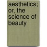 Aesthetics; Or, The Science Of Beauty door Onbekend