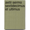 Aetii Sermo Sextidecimus Et Ultimus by Aetius