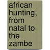 African Hunting, From Natal To The Zambe by William Charles Baldwin