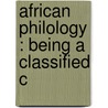 African Philology : Being A Classified C door Onbekend