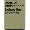 Ages Of Christendom Before The Reformati by Unknown