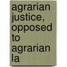 Agrarian Justice, Opposed To Agrarian La by Unknown