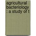 Agricultural Bacteriology : A Study Of T