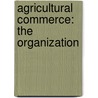 Agricultural Commerce: The Organization door Grover Gerhardt Huebner