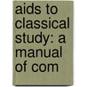 Aids To Classical Study: A Manual Of Com door Onbekend