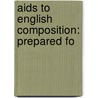 Aids To English Composition: Prepared Fo by Unknown