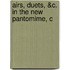 Airs, Duets, &C. In The New Pantomime, C