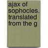 Ajax Of Sophocles. Translated From The G door Onbekend