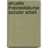 Aktuelle Theoriediskurse Sozialer Arbeit