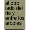 Al Otro Lado del Rio y Entre los Arboles by Ernest Hemingway