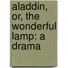 Aladdin, Or, The Wonderful Lamp: A Drama by Adam Gottlob Oehlenschl�Ger