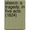 Alasco: A Tragedy, In Five Acts (1824) door Onbekend