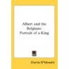 Albert And The Belgians: Portrait Of A K door Charles D'Ydewalle