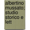 Albertino Mussato; Studio Storico E Lett by Antonio Zardo