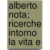 Alberto Nota; Ricerche Intorno La Vita E by Onorato Allocco-Castellino