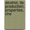 Alcohol, Its Production, Properties, Che by Charles Simmonds