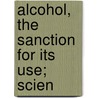 Alcohol, The Sanction For Its Use; Scien door J. Starke