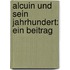 Alcuin Und Sein Jahrhundert: Ein Beitrag