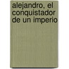 Alejandro, El Conquistador de Un Imperio door Gisbert Haefs