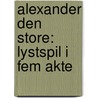 Alexander Den Store: Lystspil I Fem Akte by Gustav Esmann
