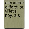 Alexander Gifford; Or, Vi'Let's Boy, A S door Henry A. Merrill