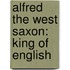 Alfred The West Saxon: King Of English