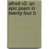 Alfred V2: An Epic Poem In Twenty-Four B door Onbekend